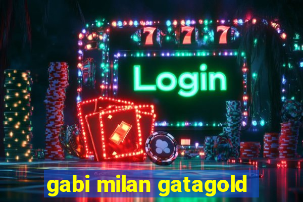 gabi milan gatagold