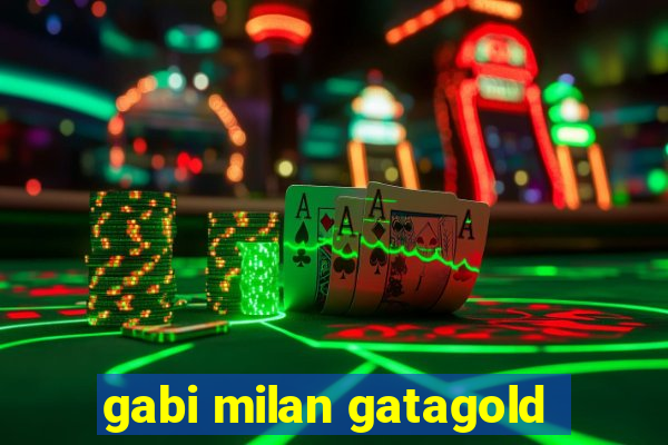 gabi milan gatagold