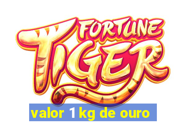 valor 1 kg de ouro