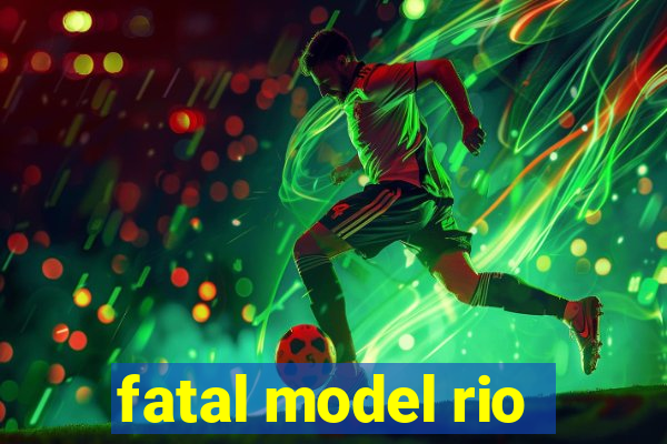 fatal model rio