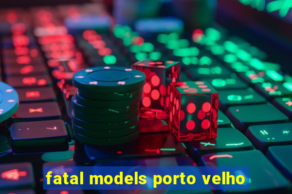 fatal models porto velho