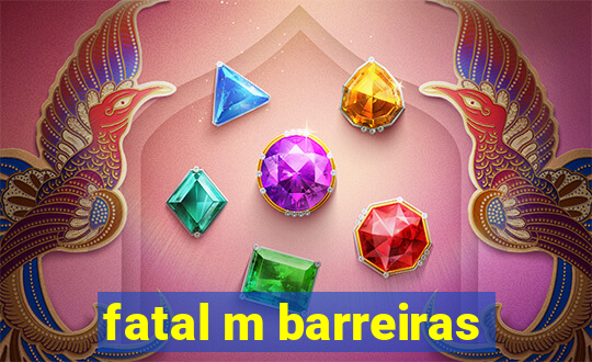 fatal m barreiras