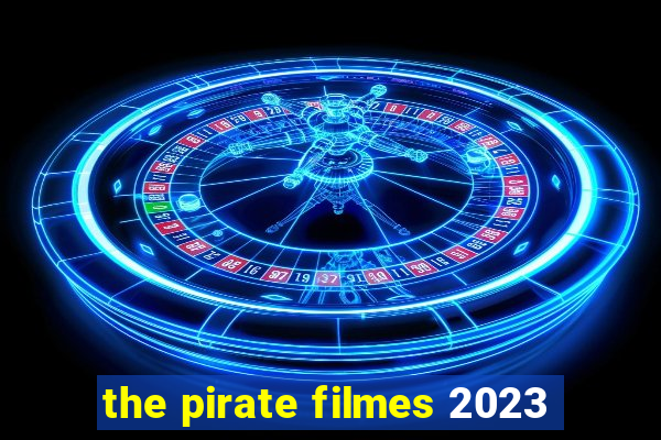 the pirate filmes 2023