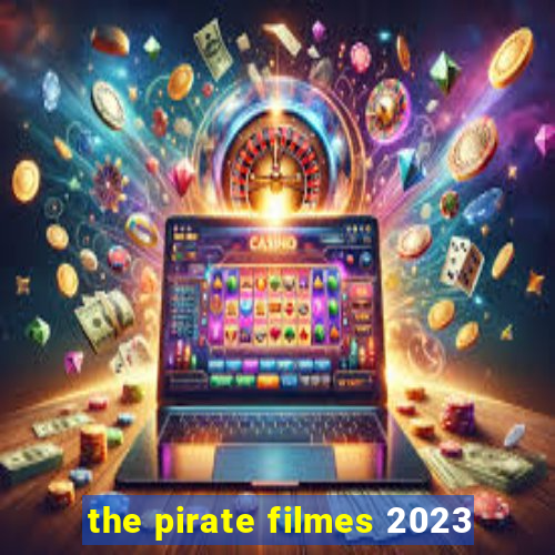 the pirate filmes 2023