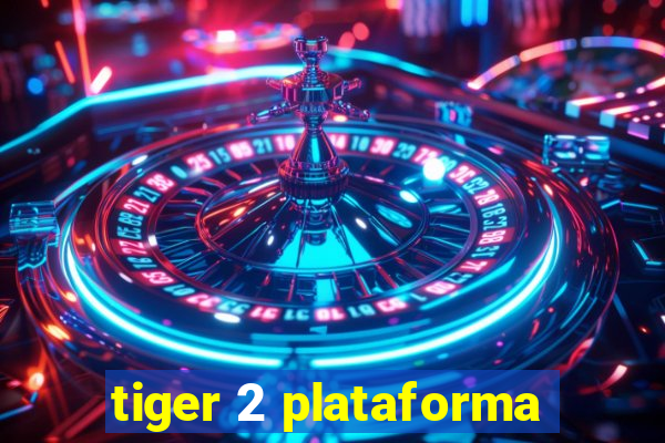 tiger 2 plataforma