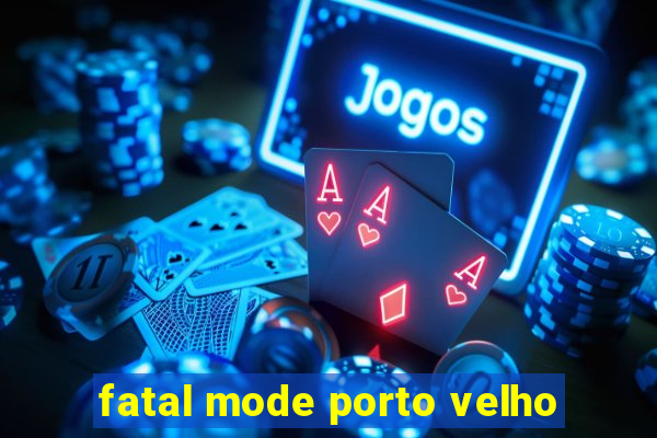 fatal mode porto velho