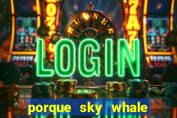 porque sky whale saiu da play store