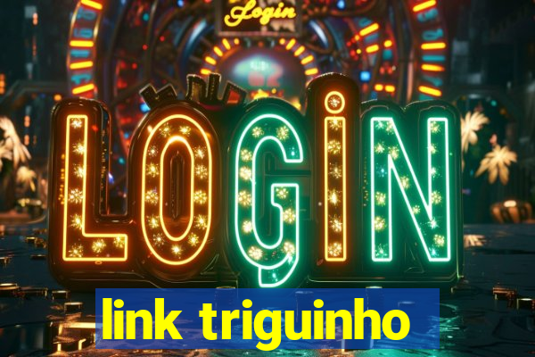 link triguinho