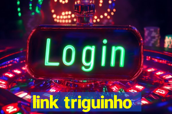 link triguinho