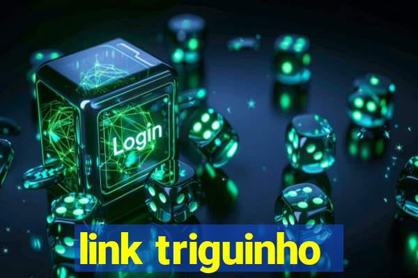 link triguinho