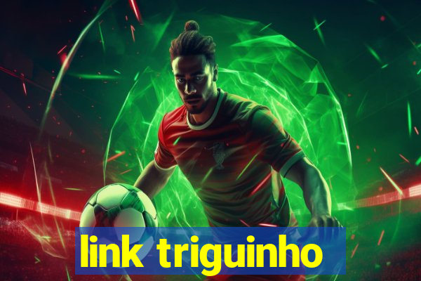 link triguinho