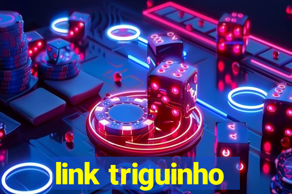 link triguinho