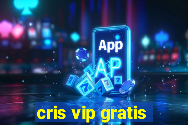 cris vip gratis