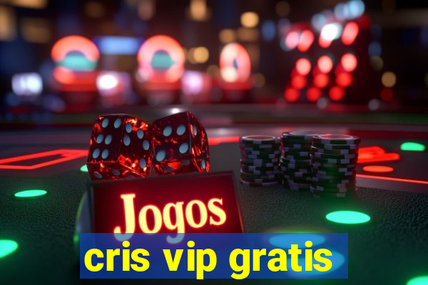 cris vip gratis