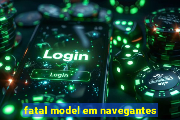 fatal model em navegantes