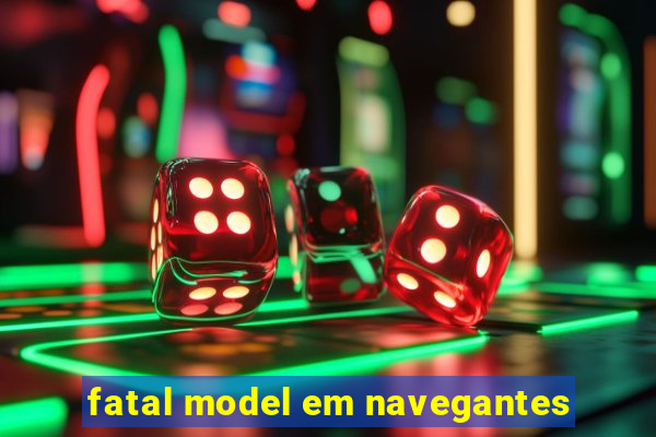 fatal model em navegantes