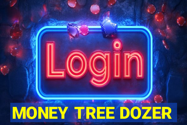 MONEY TREE DOZER