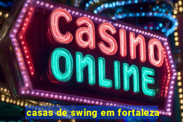 casas de swing em fortaleza