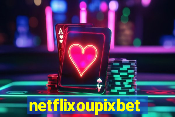 netflixoupixbet