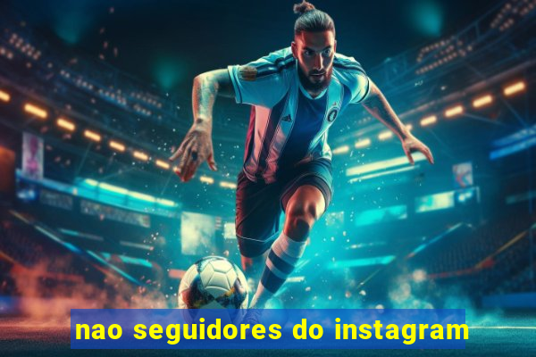 nao seguidores do instagram