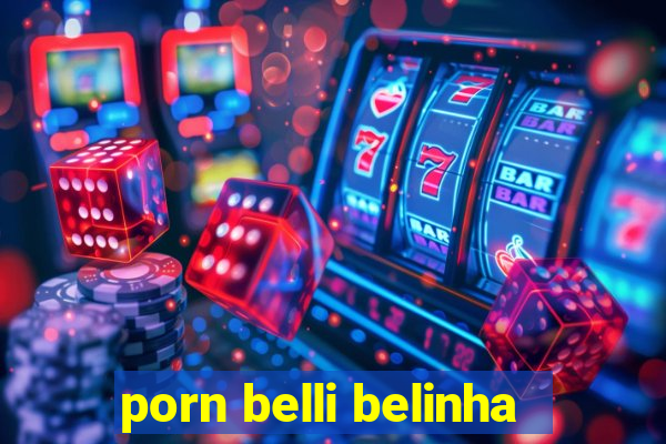 porn belli belinha