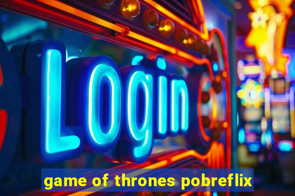 game of thrones pobreflix