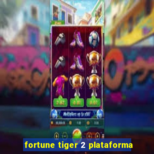 fortune tiger 2 plataforma