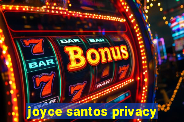 joyce santos privacy