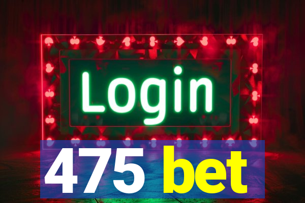 475 bet