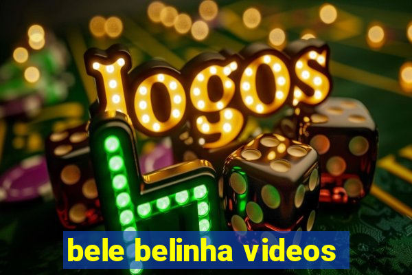 bele belinha videos