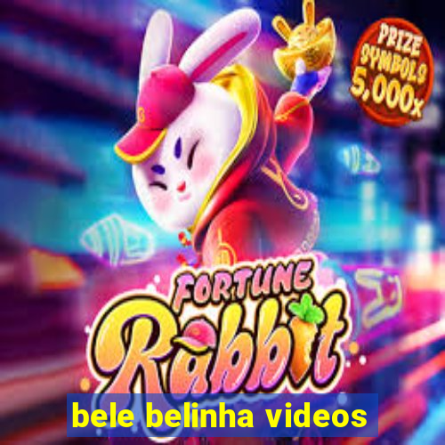 bele belinha videos