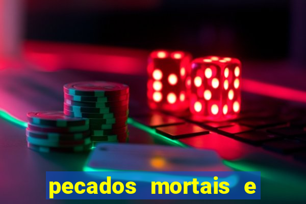 pecados mortais e veniais lista