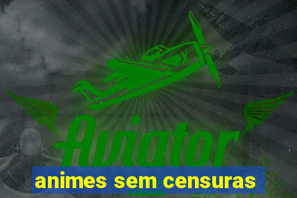 animes sem censuras