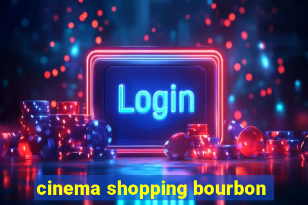 cinema shopping bourbon