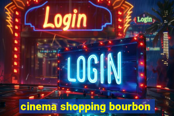 cinema shopping bourbon