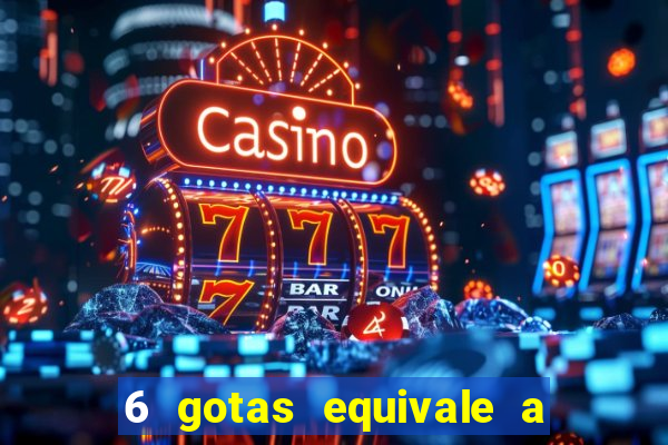 6 gotas equivale a quantos ml