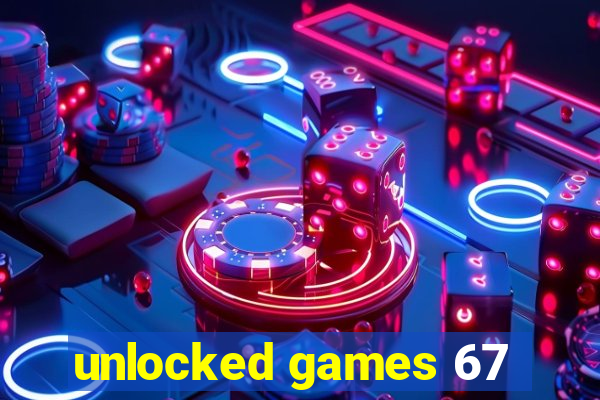 unlocked games 67