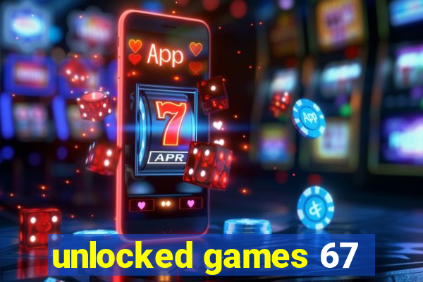 unlocked games 67