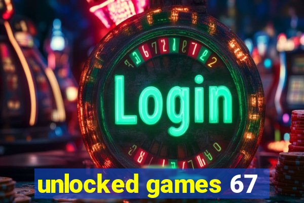 unlocked games 67