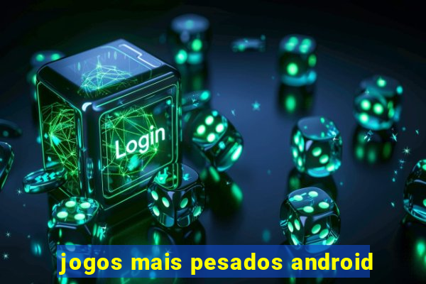 jogos mais pesados android