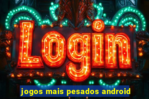 jogos mais pesados android