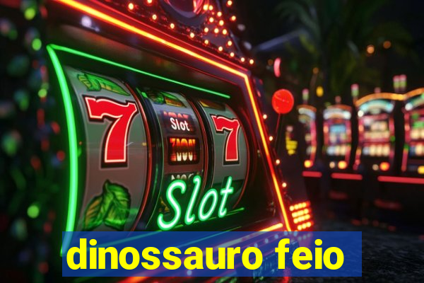 dinossauro feio