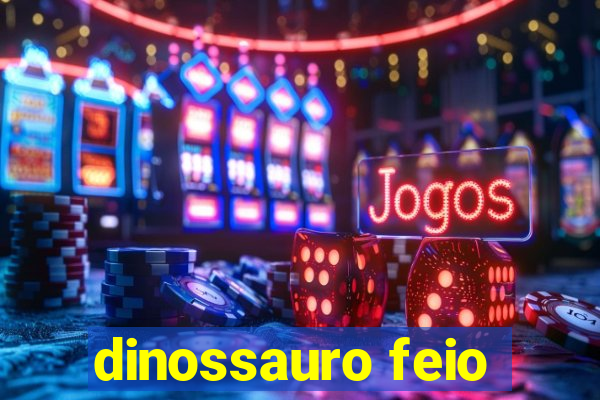 dinossauro feio