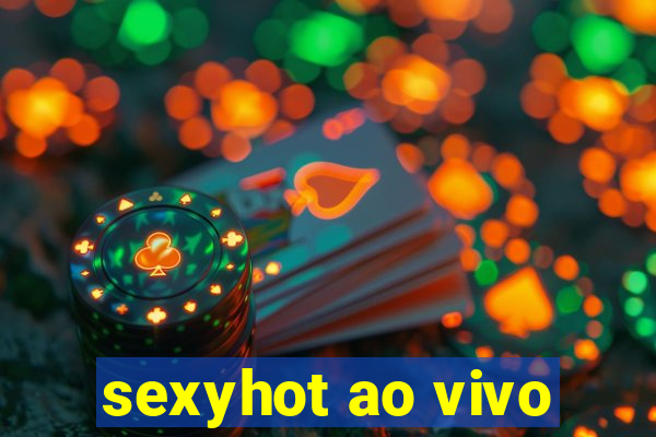 sexyhot ao vivo