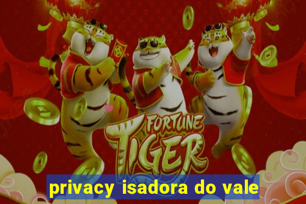 privacy isadora do vale