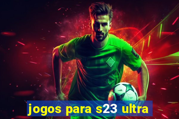 jogos para s23 ultra