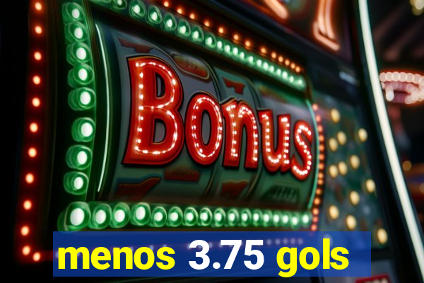 menos 3.75 gols