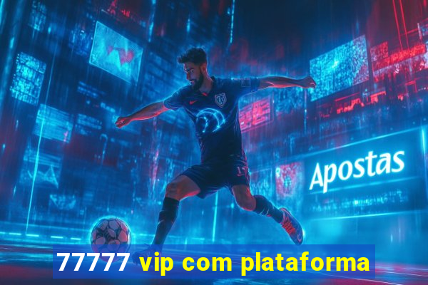 77777 vip com plataforma