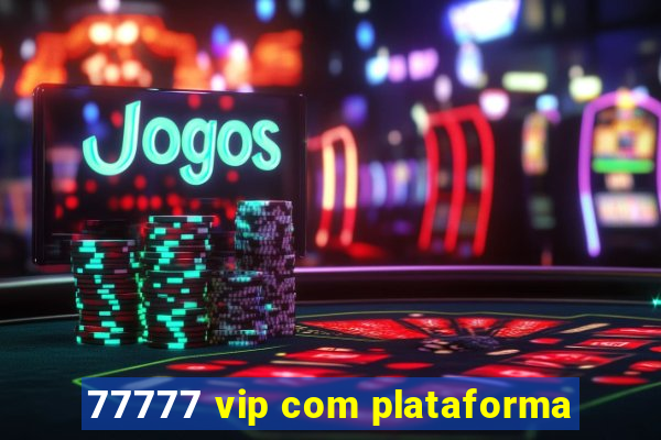 77777 vip com plataforma