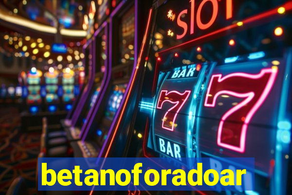 betanoforadoar